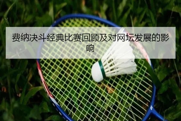 费纳决斗经典比赛回顾及对网坛发展的影响