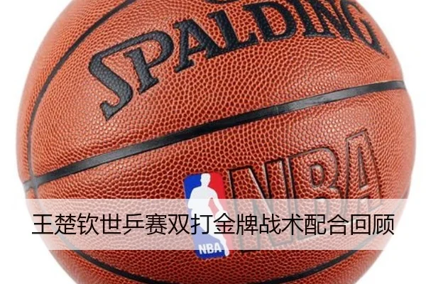 王楚钦世乒赛双打金牌战术配合回顾